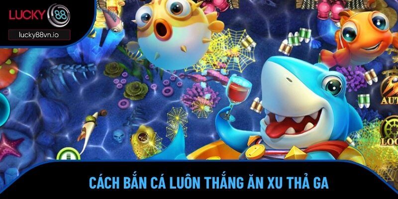 Cách Bắn Cá Luôn Thắng Không Phải Ai Cũng Biết Chúng Cách chơi bắn cá luôn thắng đều có bí kíp