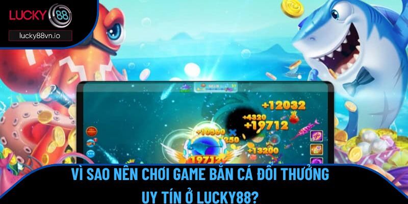 Game Bắn Cá Đổi Thưởng Uy Tín Nhất Hiện Nay Tại Lucky88 Game bắn cá đổi thưởng uy tín nhất hiện nay sở hữu nhiều thế mạnh