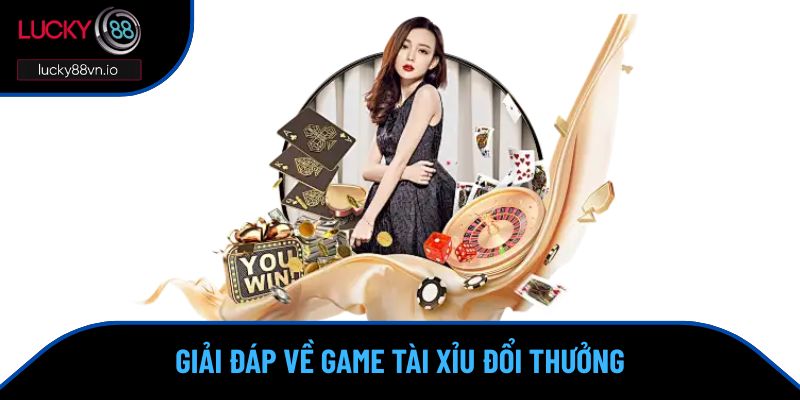 Giải đáp về Game tài xỉu đổi thưởng