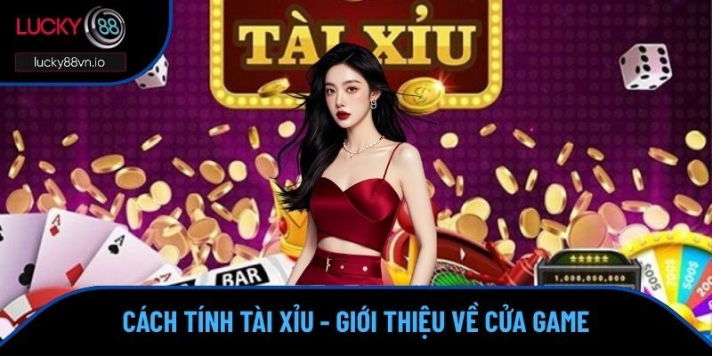 Cách Tính Tài Xỉu LUCKY88 - Cập Nhất Các Quy Định Chi Tiết Giới thiệu đôi nét về cửa game