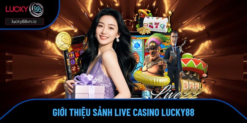 Casino Lucky88 Chiêm ngưỡng một loạt sảnh Live sòng bài trực tuyến
