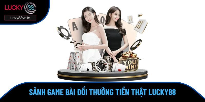 Game bài đổi thưởng Lucky88 Khám phá sảnh game bài đổi thưởng tiền thật Lucky88