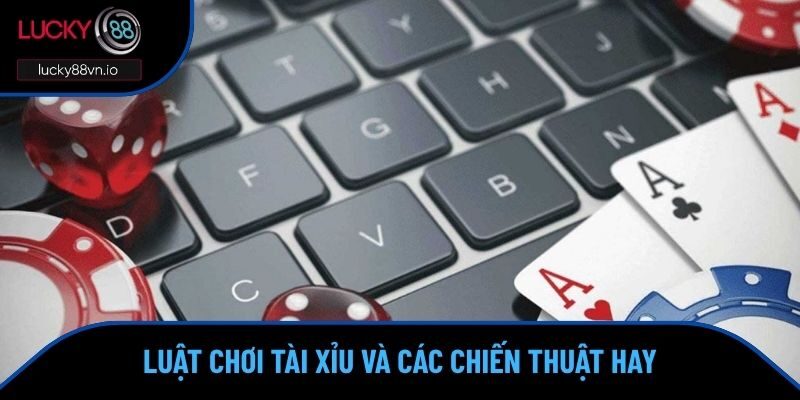 Luật Chơi Tài Xỉu LUCKY88 - Cập Nhật Quy Định Cược Chi Tiết Những chiến thuật săn thưởng hay