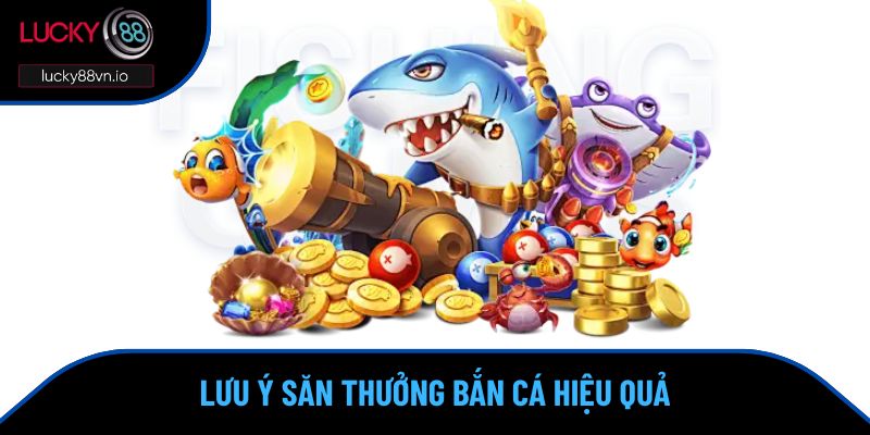 Cách Chơi Bắn Cá - Những Thủ Thuật Săn Thưởng Hiệu Quả Lưu ý săn thưởng bắn cá hiệu quả