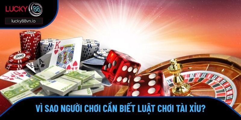 Luật Chơi Tài Xỉu LUCKY88 - Cập Nhật Quy Định Cược Chi Tiết Lý do người chơi phải tìm hiểu về luật chơi