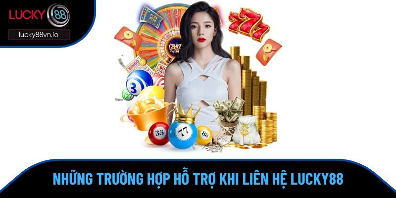 Liên Hệ Lucky88 Những trường hợp hỗ trợ khi liên hệ Lucky88