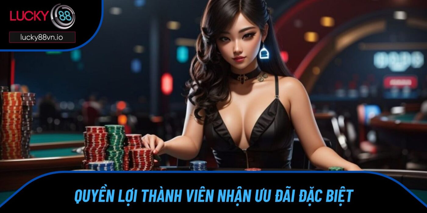 Quyền lợi thành viên nhận ưu đãi đặc biệt
