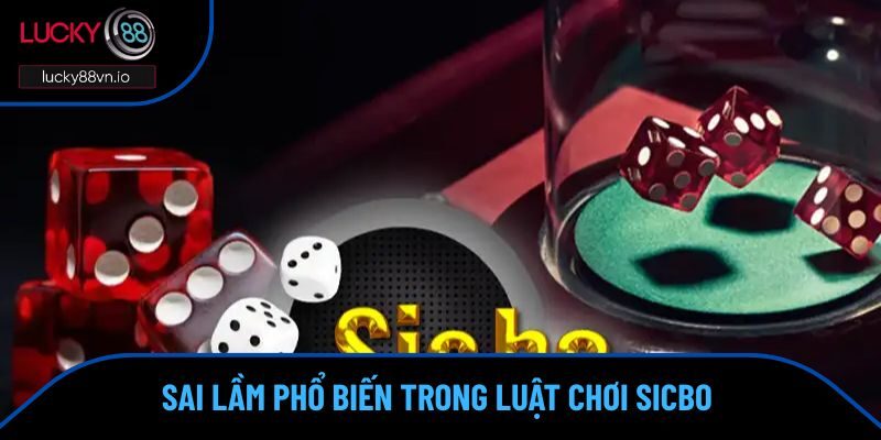 Những lỗi thường gặp khiến người chơi sicbo thua sạch 