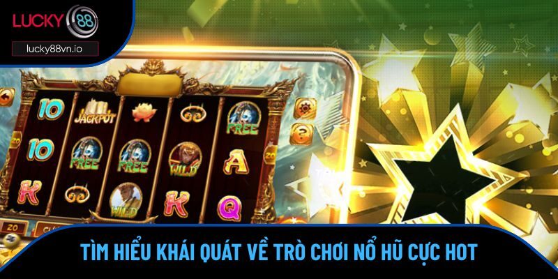 Nổ Hũ Chơi Như Thế Nào? Hướng Dẫn Dễ Hiểu Cho Cược Thủ Tìm hiểu khái quát về trò chơi nổ hũ cực hot