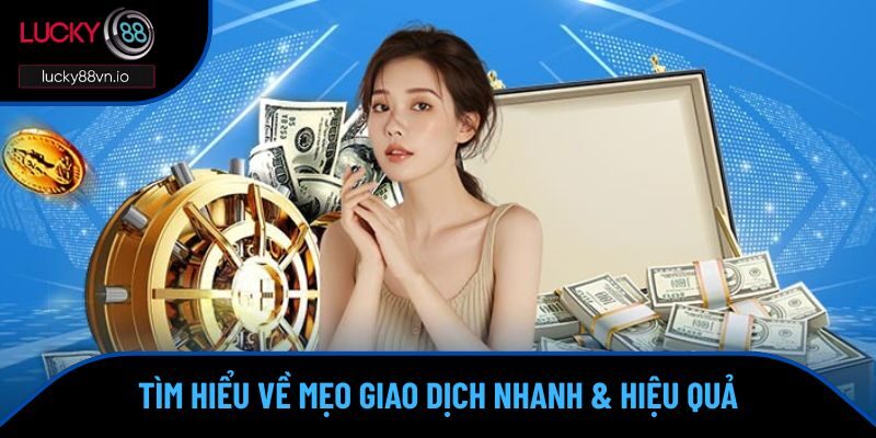 Nạp Tiền Lucky88 Tìm hiểu về mẹo giao dịch nhanh & hiệu quả