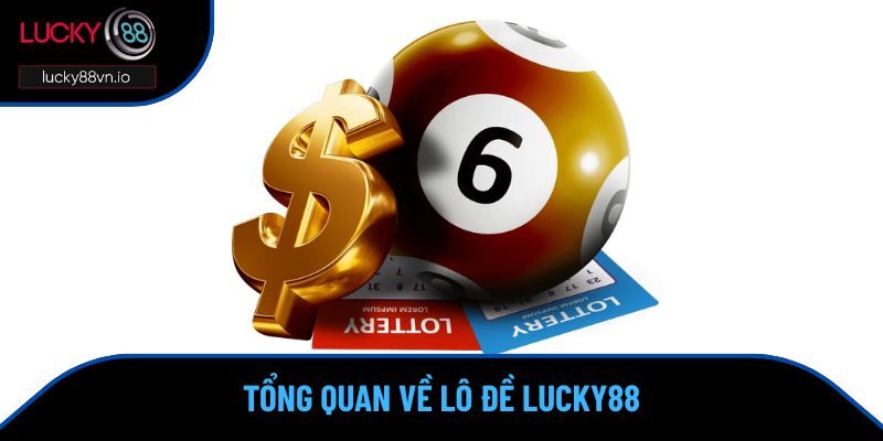 Lô Đề Lucky88 Tổng quan về lô đề Lucky88