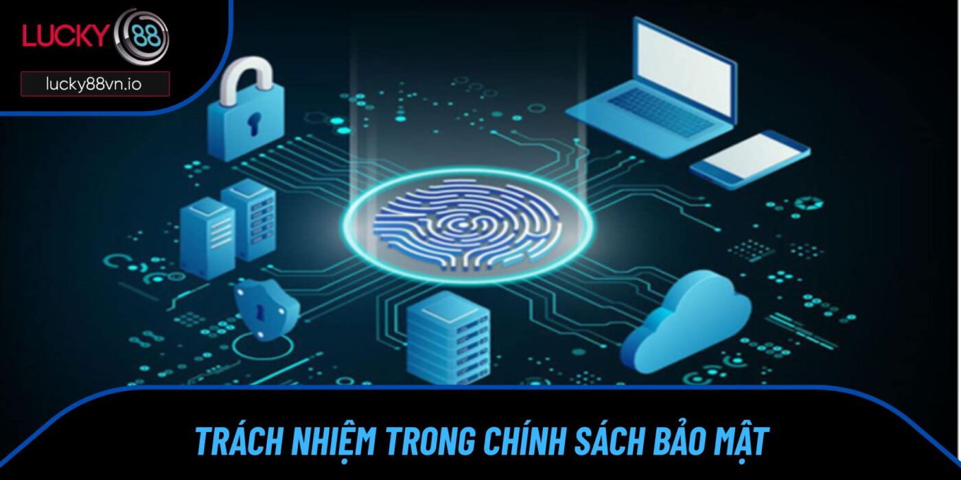 Chính Sách Bảo Mật Trách nhiệm trong chính sách bảo mật