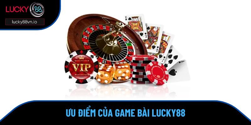 Game bài đổi thưởng Lucky88 Ưu điểm của game bài Lucky88