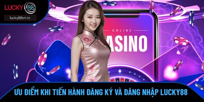 Đăng Ký Đăng Nhập Đăng ký Lucky88 mở ra hàng ngàn đặc quyền hấp dẫn