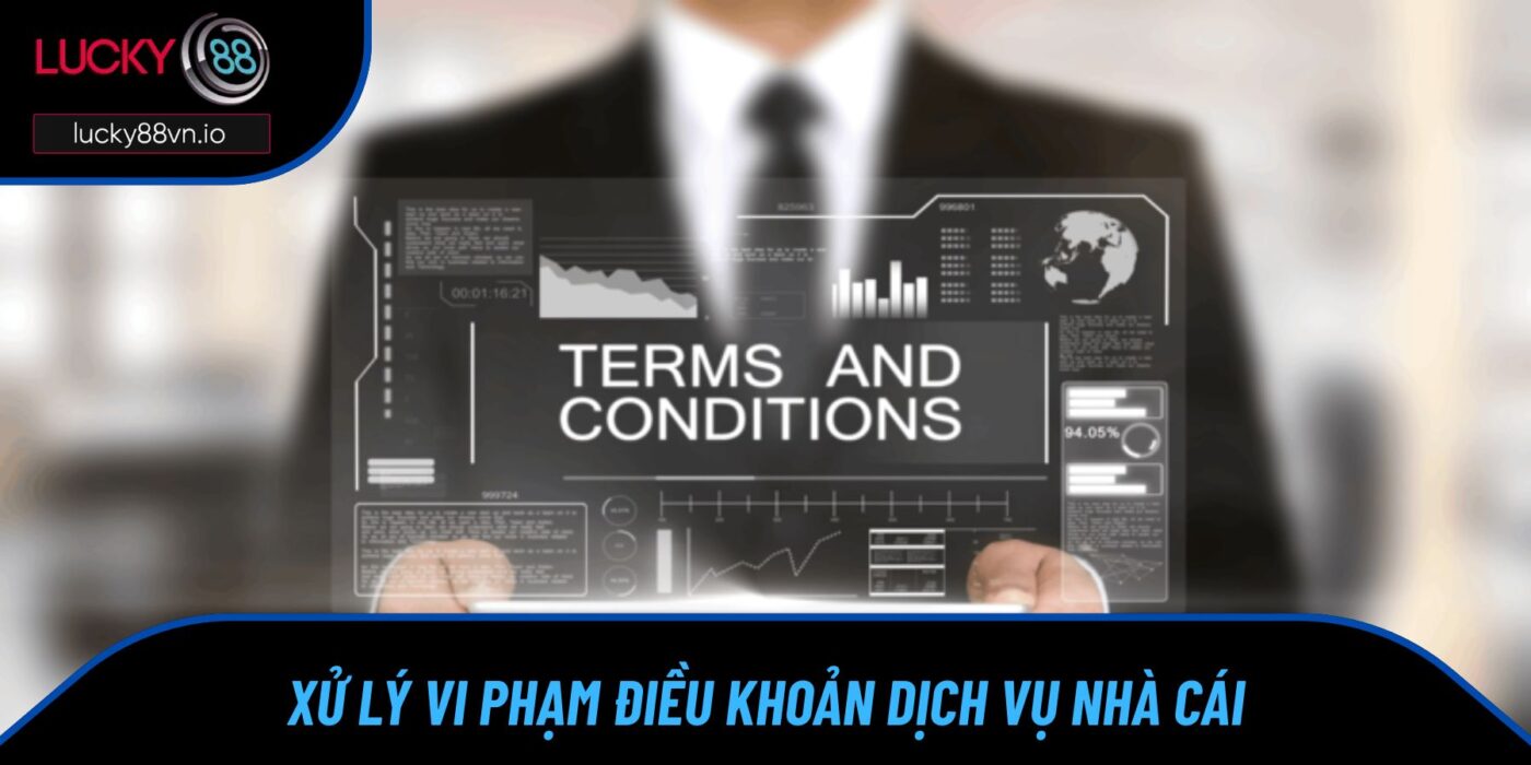 Điều Khoản Dịch Vụ Xử lý vi phạm điều khoản dịch vụ nhà cái